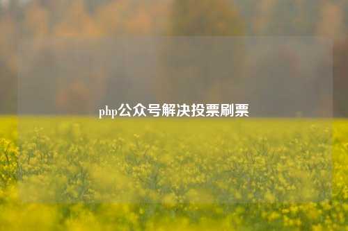 php公众号解决投票刷票